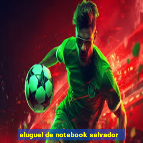 aluguel de notebook salvador